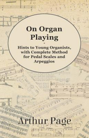 Carte On Organ Playing - Hints to Young Organists, with Complete Method for Pedal Scales and Arpeggios Arthur Page