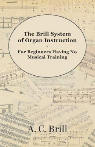 Βιβλίο The Brill System of Organ Instruction - For Beginners Having No Musical Training - With Registrations for the Hammond Organ, Pipe Organ, and Direction A. C. Brill