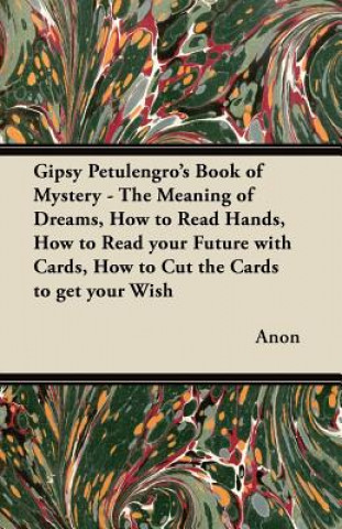 Kniha Gipsy Petulengro's Book of Mystery - The Meaning of Dreams, How to Read Hands, How to Read your Future with Cards, How to Cut the Cards to get your Wi Anon