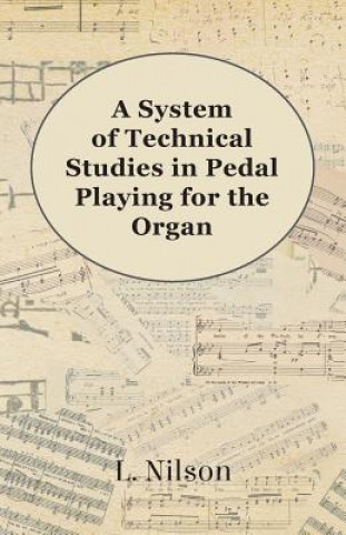 Carte A System of Technical Studies in Pedal Playing for the Organ L. Nilson