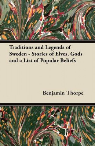 Könyv Traditions and Legends of Sweden - Stories of Elves, Gods and a List of Popular Beliefs Benjamin Thorpe