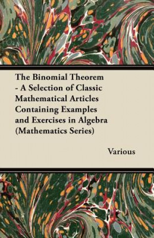 Kniha The Binomial Theorem - A Selection of Classic Mathematical Articles Containing Examples and Exercises in Algebra (Mathematics Series) Various