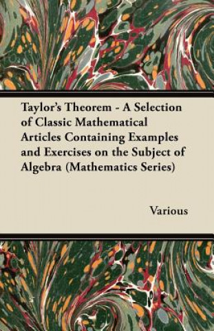 Carte Taylor's Theorem - A Selection of Classic Mathematical Articles Containing Examples and Exercises on the Subject of Algebra (Mathematics Series) Various
