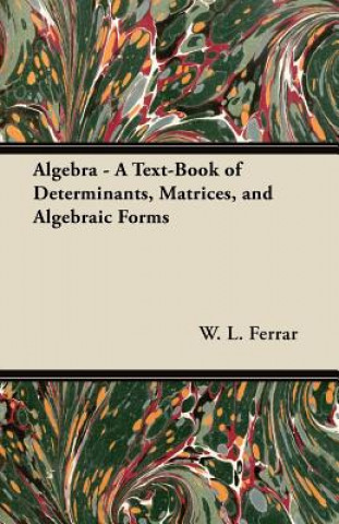 Książka Algebra - A Text-Book of Determinants, Matrices, and Algebraic Forms W. L. Ferrar