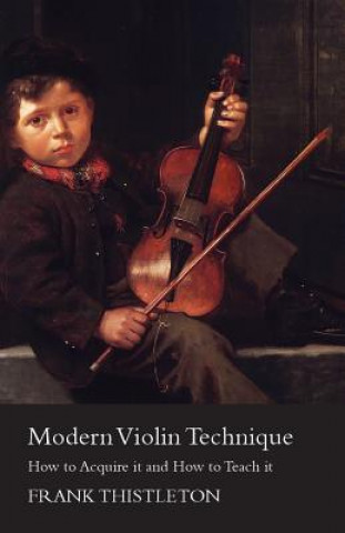 Kniha Modern Violin Technique - How to Acquire it and How to Teach it Frank Thistleton