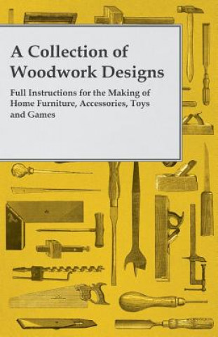 Könyv A Collection of Woodwork Designs; Full Instructions for the Making of Home Furniture, Accessories, Toys and Games Anon