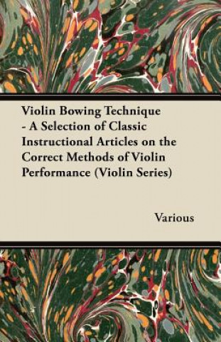 Kniha Violin Bowing Technique - A Selection of Classic Instructional Articles on the Correct Methods of Violin Performance (Violin Series) Various