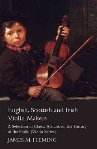 Libro English, Scottish and Irish Violin Makers - A Selection of Classic Articles on the History of the Violin (Violin Series) James M. Fleming