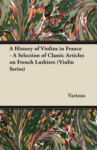 Buch A History of Violins in France - A Selection of Classic Articles on French Luthiers (Violin Series) Various