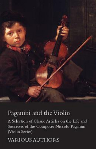 Kniha Paganini and the Violin - A Selection of Classic Articles on the Life and Successes of the Composer Niccolo Paganini (Violin Series) Various