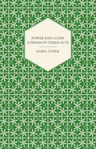 Kniha Power and Glory - A Drama in Three Acts Karel Capek
