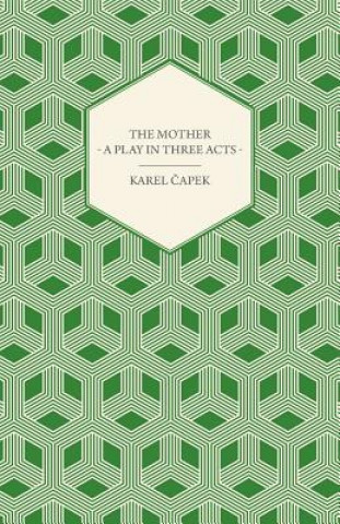 Kniha The Mother - A Play in Three Acts Karel Capek