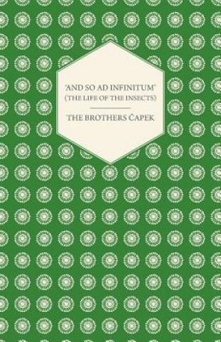 Carte And so ad Infinitum' (The Life of the Insects) - An Entomological Review, in Three Acts a Prologue and an Epilogue The Brothers Capek