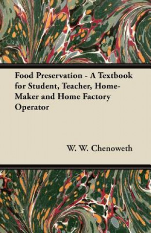 Książka Food Preservation - A Textbook for Student, Teacher, Home-Maker and Home Factory Operator W. W. Chenoweth