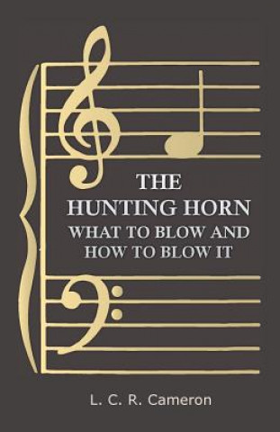 Kniha The Hunting Horn - What to Blow and How to Blow It L. C. R. Cameron
