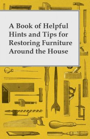 Knjiga Book of Helpful Hints and Tips for Restoring Furniture Around the House Anon