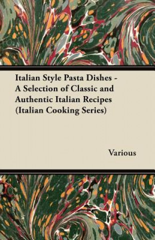 Könyv Italian Style Pasta Dishes - A Selection of Classic and Authentic Italian Recipes (Italian Cooking Series) Various