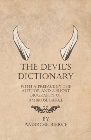 Kniha The Devil's Dictionary - With a Preface by the Author and a Short Biography of Ambrose Bierce Ambrose Bierce