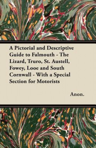 Książka A Pictorial and Descriptive Guide to Falmouth - The Lizard, Truro, St. Austell, Fowey, Looe and South Cornwall - With a Special Section for Motorists Anon