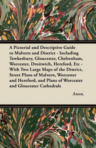 Knjiga A Pictorial and Descriptive Guide to Malvern and District - Including Tewkesbury, Gloucester, Cheltenham, Worcester, Droitwich, Hereford, Etc - With T Anon