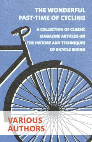 Carte Wonderful Past-Time of Cycling - A Collection of Classic Magazine Articles on the History and Techniques of Bicycle Riding Various