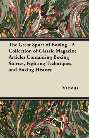 Książka The Great Sport of Boxing - A Collection of Classic Magazine Articles Containing Boxing Stories, Fighting Techniques, and Boxing History Various