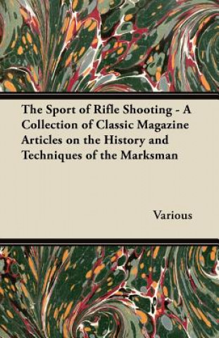 Könyv The Sport of Rifle Shooting - A Collection of Classic Magazine Articles on the History and Techniques of the Marksman Various