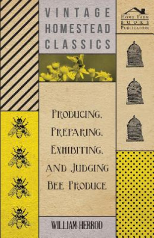 Kniha Producing, Preparing, Exhibiting, and Judging Bee Produce William Herrod