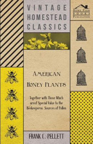 Carte American Honey Plants - Together with Those Which are of Special Value to the Beekeeper as Sources of Pollen Frank C. Pellett
