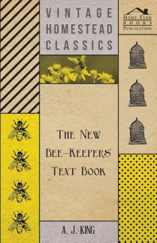 Carte The New Bee-Keepers' Text Book A. J. King