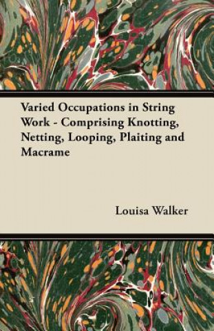 Carte Varied Occupations in String Work - Comprising Knotting, Netting, Looping, Plaiting and Macrame Louisa Walker