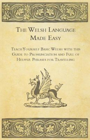 Carte The Welsh Language Made Easy - Teach Yourself Basic Welsh with this Guide to Pronunciation and Full of Helpful Phrases for Travelling Anon