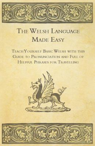 Kniha The Welsh Language Made Easy - Teach Yourself Basic Welsh with this Guide to Pronunciation and Full of Helpful Phrases for Travelling Anon