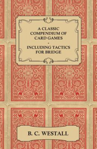 Kniha A Classic Compendium of Card Games - Including Tactics for Bridge B. C. Westall