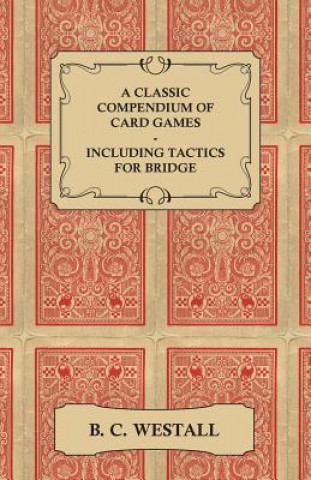 Livre A Classic Compendium of Card Games - Including Tactics for Bridge B. C. Westall