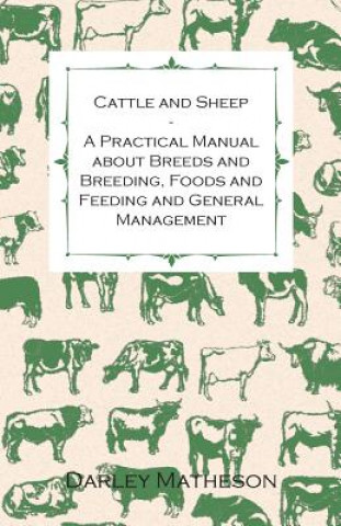 Carte Cattle and Sheep - A Practical Manual About Breeds and Breeding, Foods and Feeding and General Management Darley Matheson