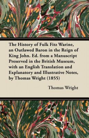 Книга The History of Fulk Fitz Warine, an Outlawed Baron in the Reign of King John. Ed. from a Manuscript Preserved in the British Museum, with an English T Thomas Wright