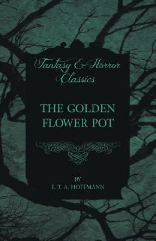 Kniha The Golden Flower Pot (Fantasy and Horror Classics) E. T. A. Hoffmann