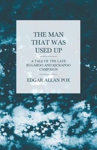 Knjiga The Man that was Used Up - A Tale of the Late Bugaboo and Kickapoo Campaign Edgar Allan Poe