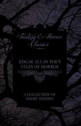Carte Edgar Allan Poe's Tales of Horror - A Collection of Short Stories (Fantasy and Horror Classics) Edgar Allan Poe