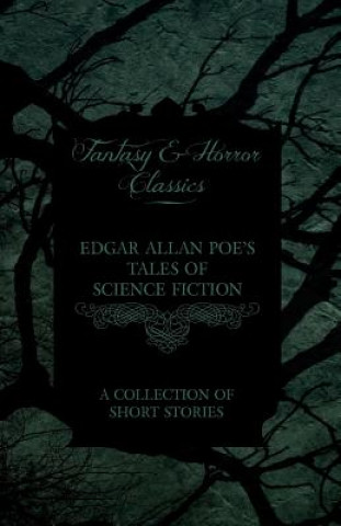 Carte Edgar Allan Poe's Tales of Science Fiction - A Collection of Short Stories (Fantasy and Horror Classics) Edgar Allan Poe