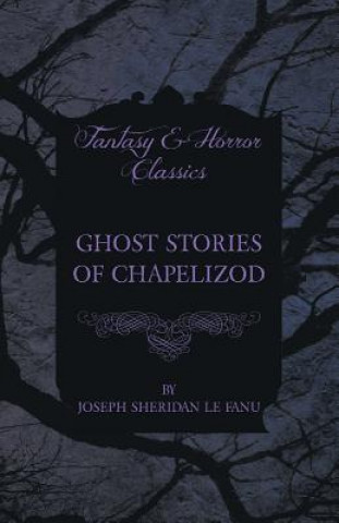 Könyv Ghost Stories of Chapelizod Joseph Sheridan Le Fanu