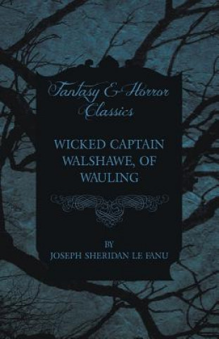 Kniha Wicked Captain Walshawe, of Wauling Joseph Sheridan Le Fanu