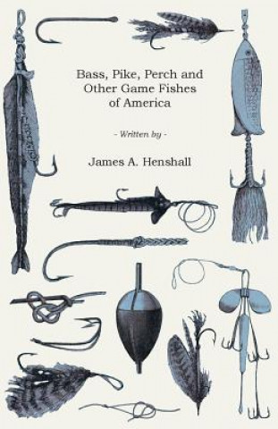 Carte Bass, Pike, Perch and Other Game Fishes of America James A. Henshall