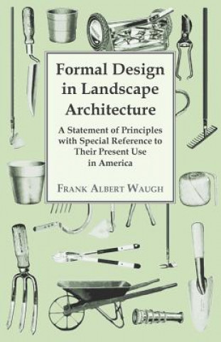 Livre Formal Design in Landscape Architecture - A Statement of Principles with Special Reference to Their Present Use in America Frank Albert Waugh