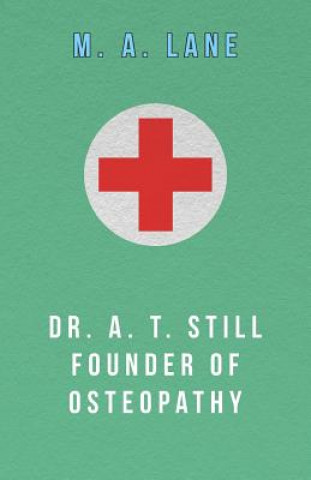 Kniha Dr. A. T. Still Founder of Osteopathy M. A. Lane