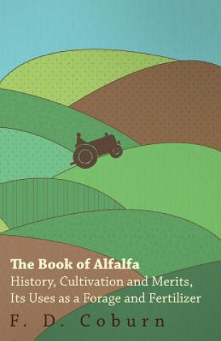 Carte The Book of Alfalfa - History, Cultivation and Merits, Its Uses as a Forage and Fertilizer F. D. Coburn