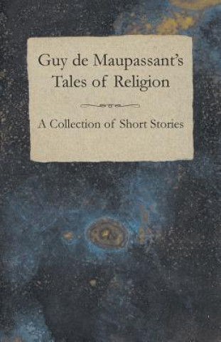 Carte Guy de Maupassant's Tales of Religion - A Collection of Short Stories Guy De Maupassant