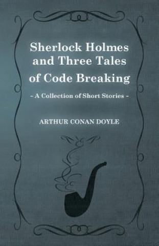Kniha Sherlock Holmes and Three Tales of Code Breaking (a Collection of Short Stories) Arthur Conan Doyle