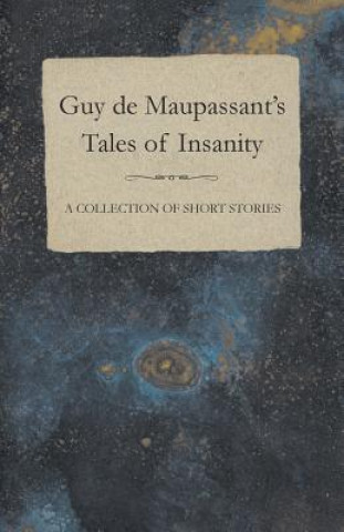 Książka Guy de Maupassant's Tales of Insanity - A Collection of Short Stories Guy De Maupassant